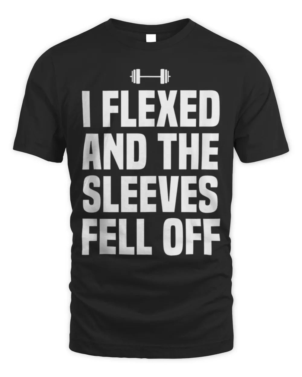 I Flexed And The Sleeves Fell Off Funny Gym Workout T-Shirt