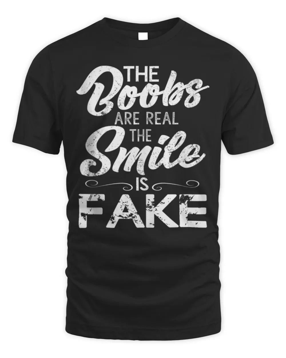 The Boobs Are Real The Smile Is Fake Funny T-Shirt