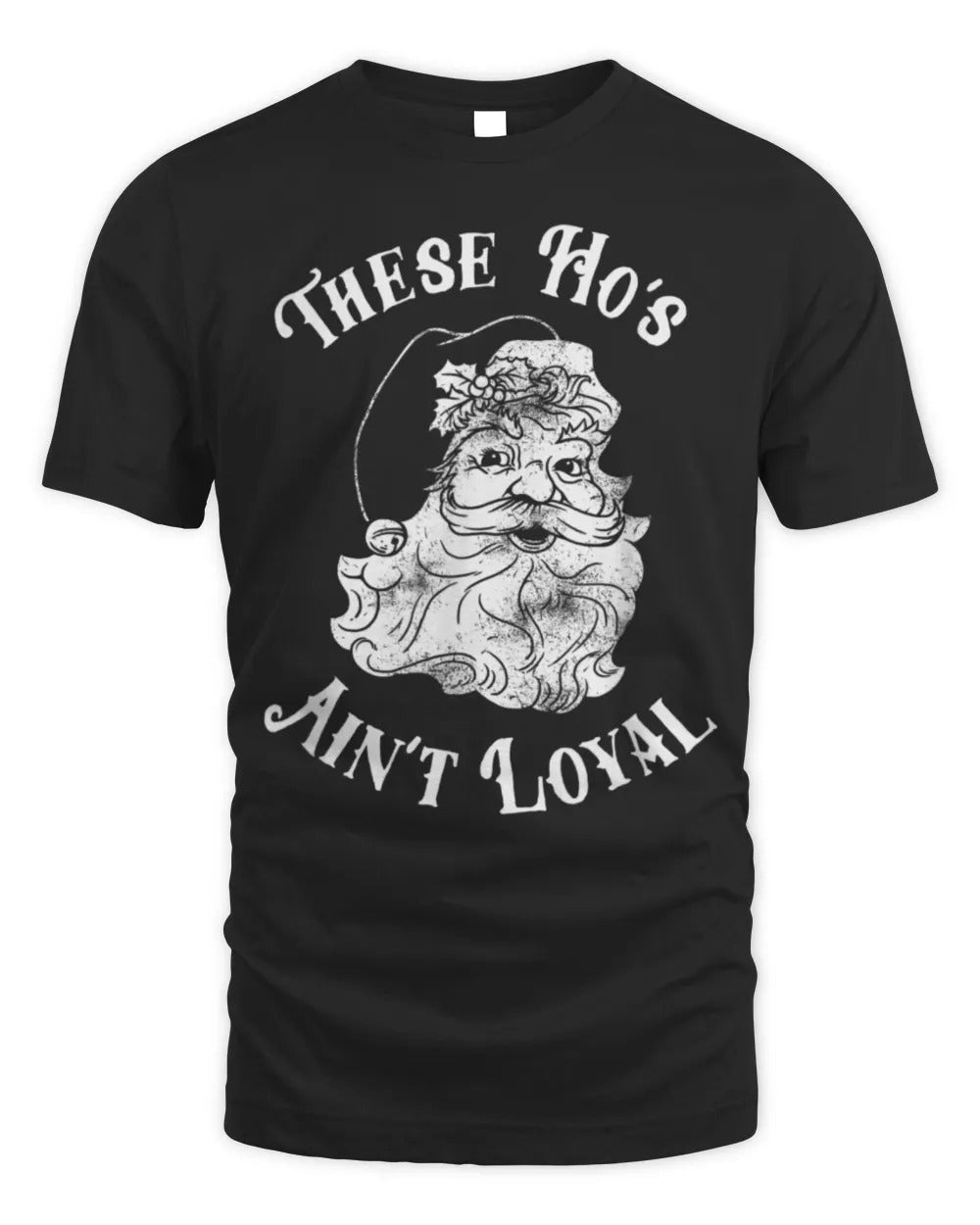 These Ho's Ain't Loyal Funny Christmas Santa T-Shirt