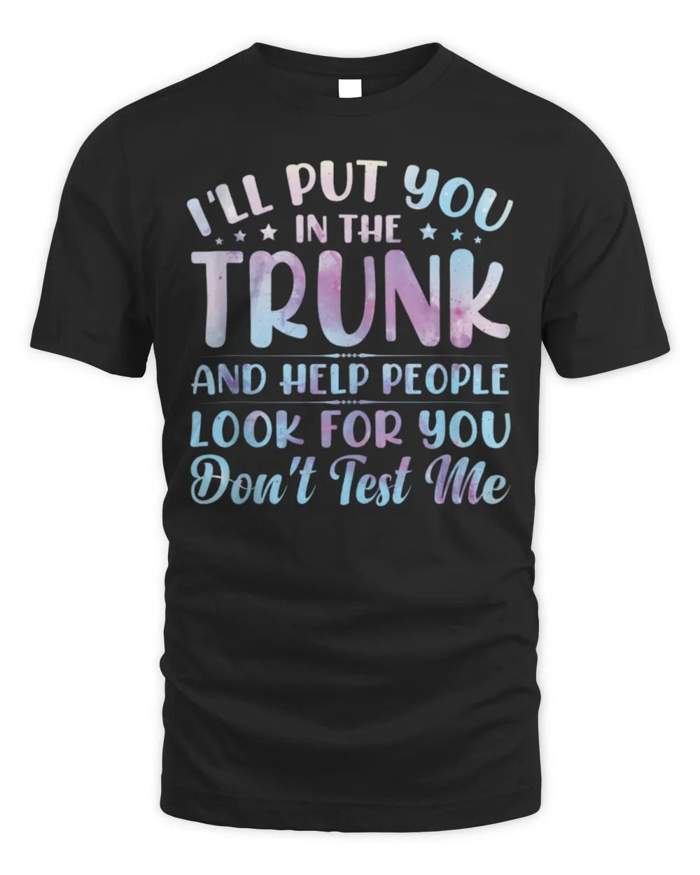I'll Put You In The Trunk And Help People Look For You T-Shirt