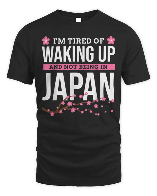 I'm tired of waking up and not being in japan japanese shirt