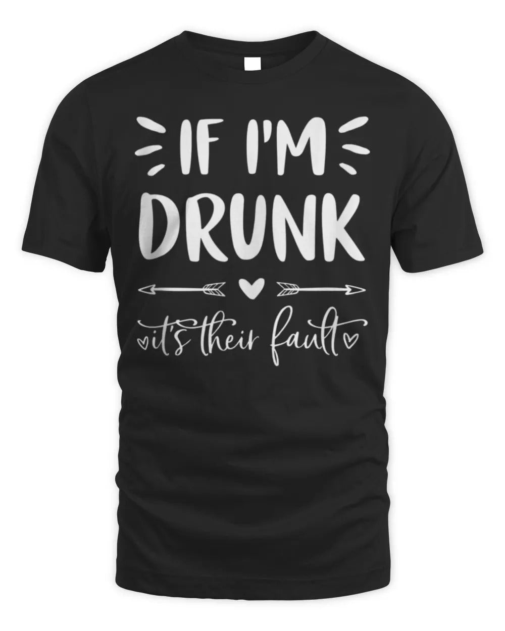 If I'm Drunk It's Their Fault Funny Group Matching Drinking T-Shirt