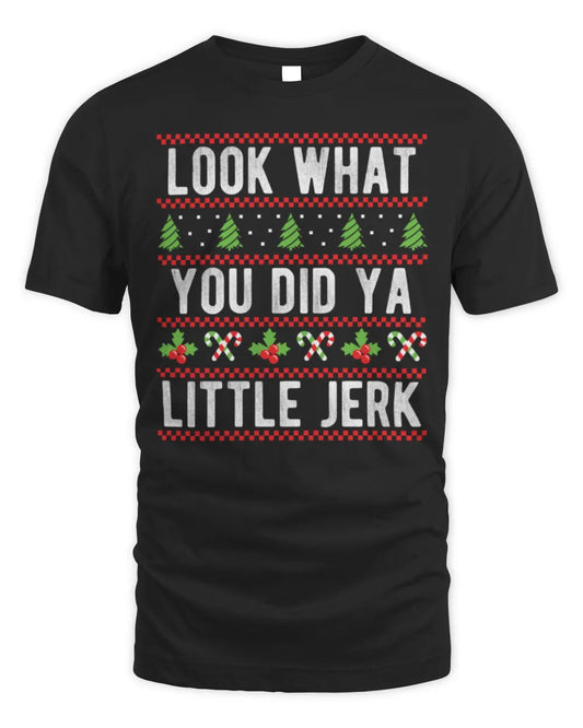 Look What You Did Ya Little Jerk Christmas Holiday X-mas Shirt