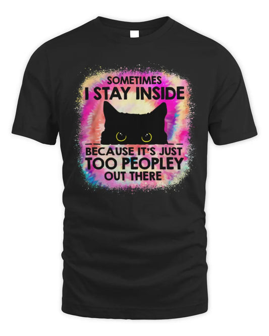 Sometimes I Stay Inside Because It's Too Peopley Black Cat T-Shirt