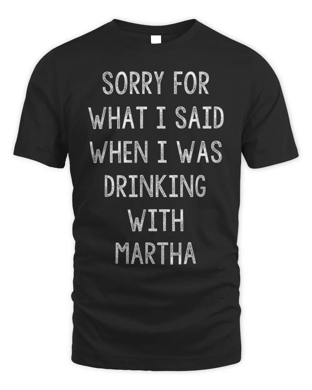 Sorry For What I Said While I Was Drinking With Martha Funny T-Shirt