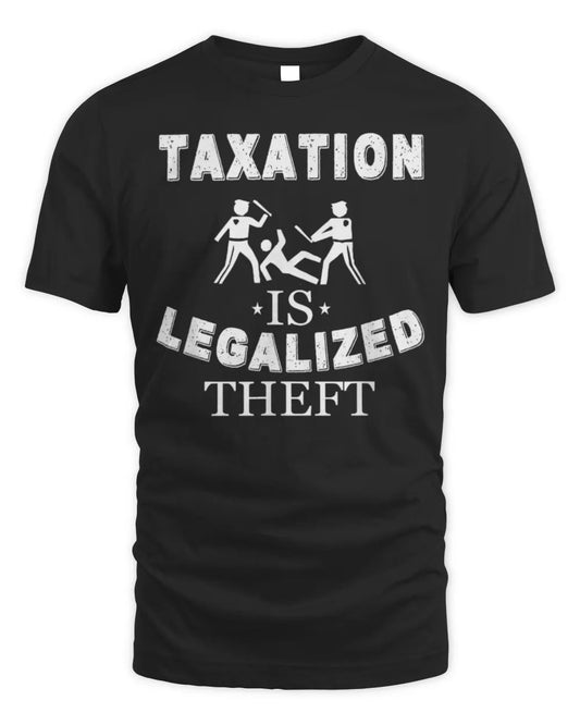 Taxation Is Legalized Theft Funny Antigovernment T-Shirt