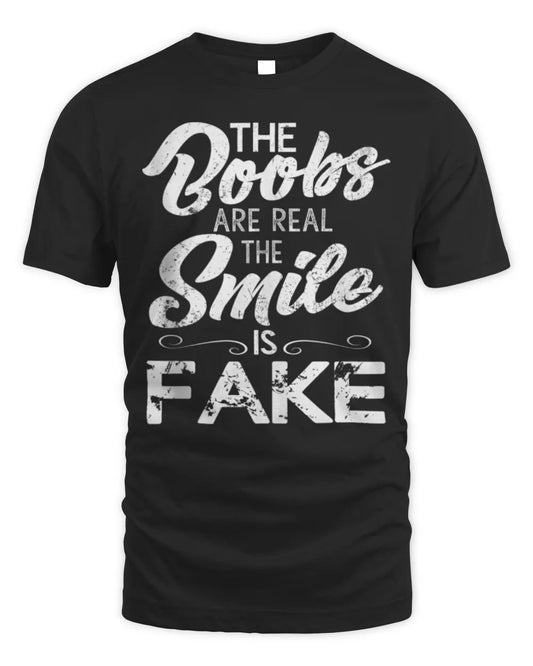 The Boobs Are Real The Smile Is Fake Funny T-Shirt