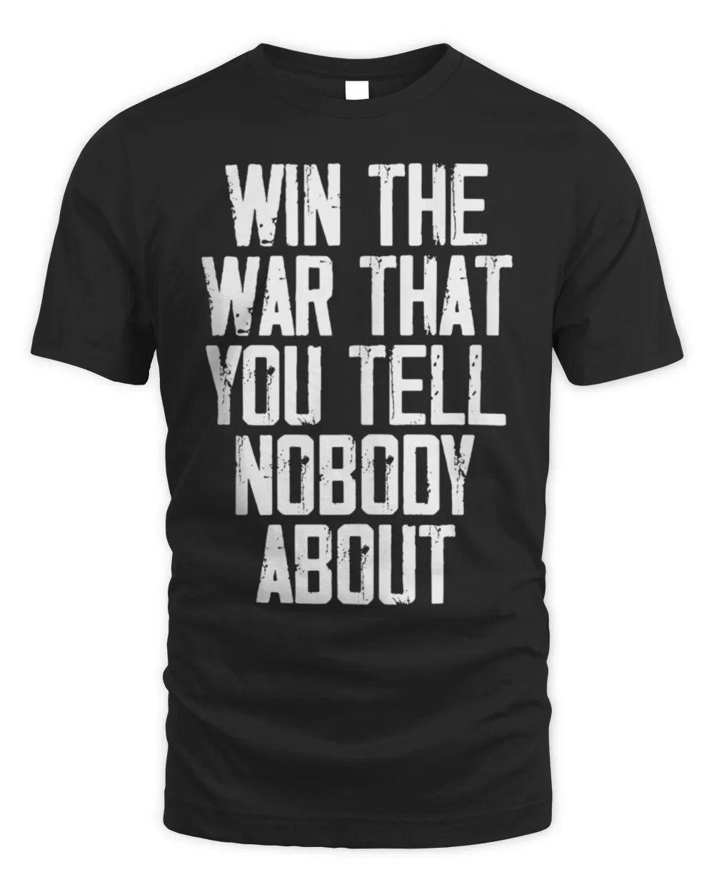 Win The War That You Tell Nobody About Funny Quote T-Shirt