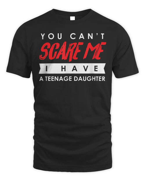 You Can't Scare Me I Have A Teenage Daughter Halloween Shirt