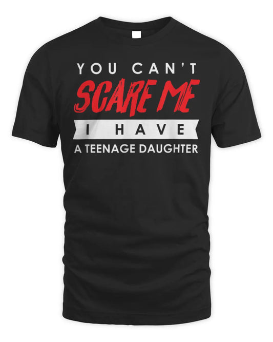 You Can't Scare Me I Have A Teenage Daughter Halloween Shirt